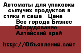 Автоматы для упаковки сыпучих продуктов в стики и саше › Цена ­ 950 000 - Все города Бизнес » Оборудование   . Алтайский край